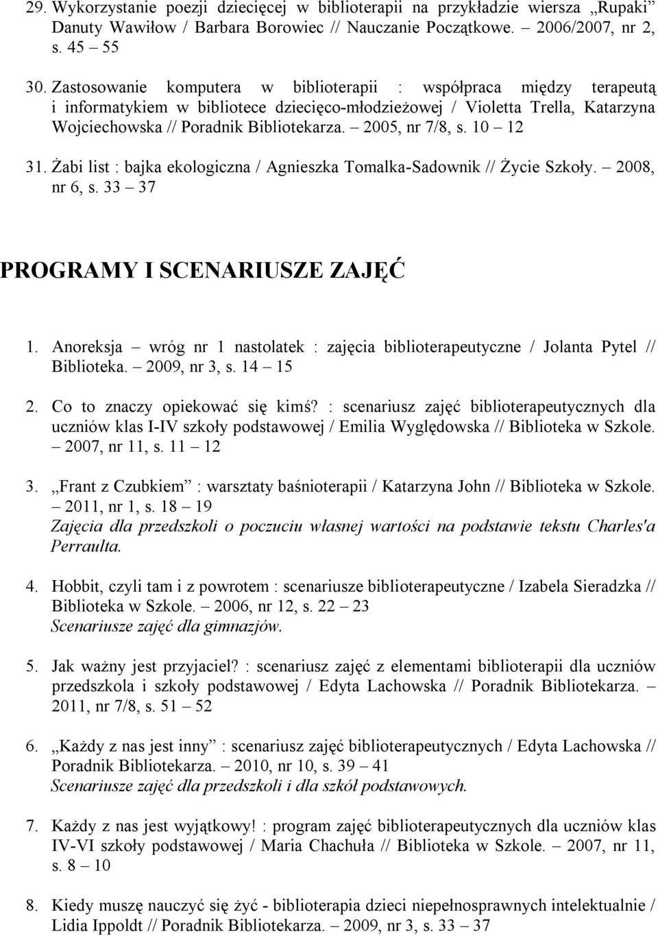 2005, nr 7/8, s. 10 12 31. Żabi list : bajka ekologiczna / Agnieszka Tomalka-Sadownik // Życie Szkoły. 2008, nr 6, s. 33 37 PROGRAMY I SCENARIUSZE ZAJĘĆ 1.