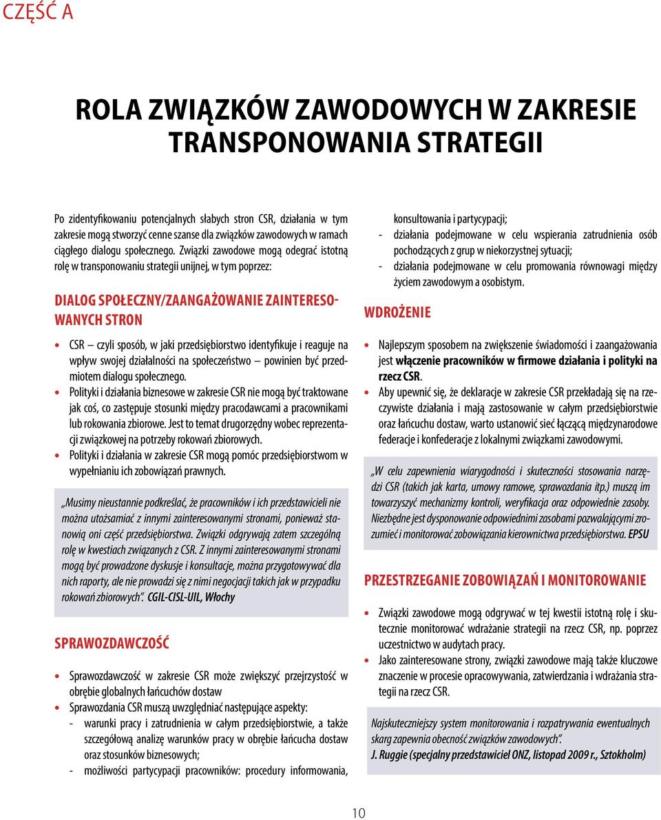 Związki zawodowe mogą odegrać istotną rolę w transponowaniu strategii unijnej, w tym poprzez: DIALOG SPOŁECZNY/ZAANGAŻOWANIE ZAINTERESO- WANYCH STRON CSR czyli sposób, w jaki przedsiębiorstwo