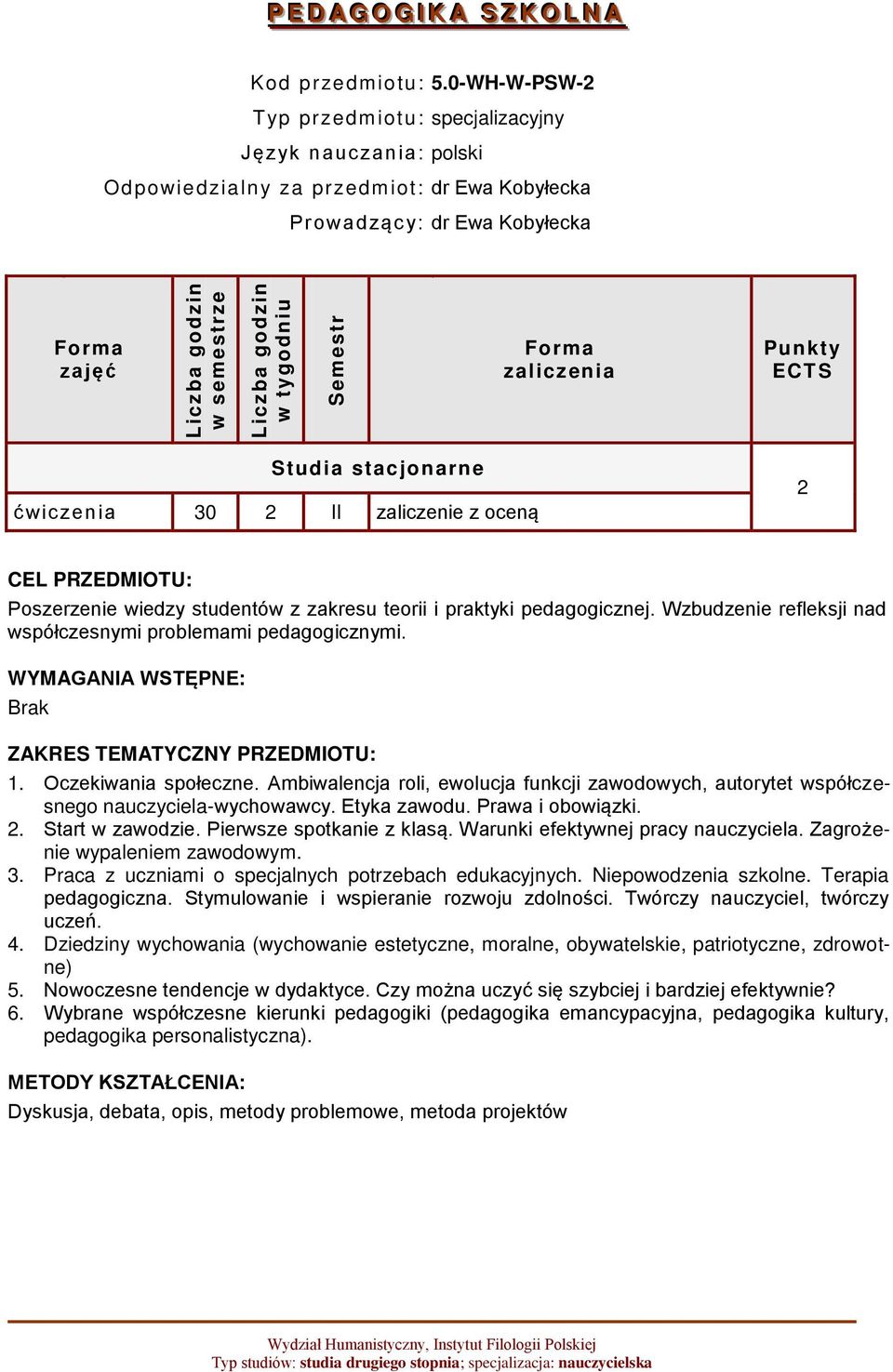 ćwiczenia 30 2 II zaliczenie z oceną 2 CEL PRZEDMIOTU: Poszerzenie wiedzy studentów z zakresu teorii i praktyki pedagogicznej. Wzbudzenie refleksji nad współczesnymi problemami pedagogicznymi.