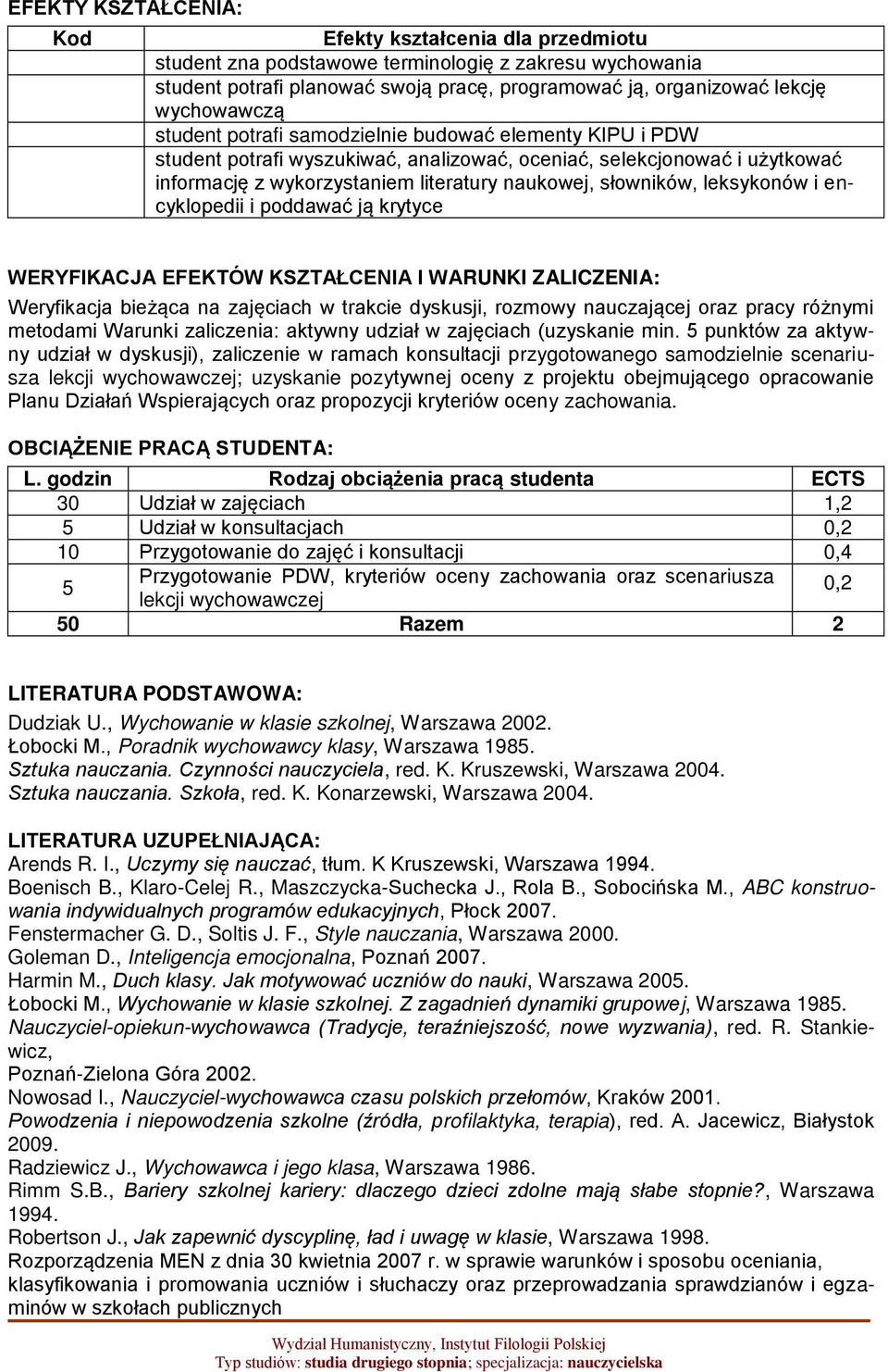 leksykonów i encyklopedii i poddawać ją krytyce WERYFIKACJA EFEKTÓW KSZTAŁCENIA I WARUNKI ZALICZENIA: Weryfikacja bieżąca na zajęciach w trakcie dyskusji, rozmowy nauczającej oraz pracy różnymi