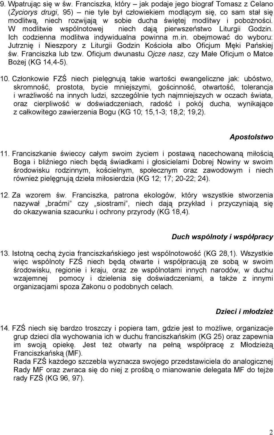 pobożności. W modlitwie wspólnotowej niech dają pierwszeństwo Liturgii Godzin. Ich codzienna modlitwa indywidualna powinna m.in. obejmować do wyboru: Jutrznię i Nieszpory z Liturgii Godzin Kościoła albo Oficjum Męki Pańskiej św.