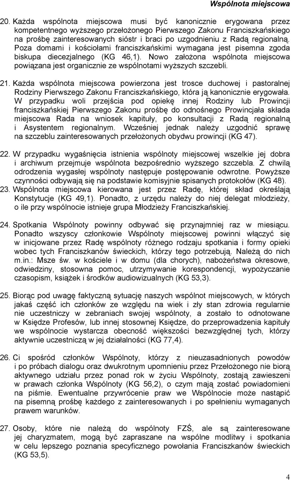 regionalną. Poza domami i kościołami franciszkańskimi wymagana jest pisemna zgoda biskupa diecezjalnego (KG 46,1).