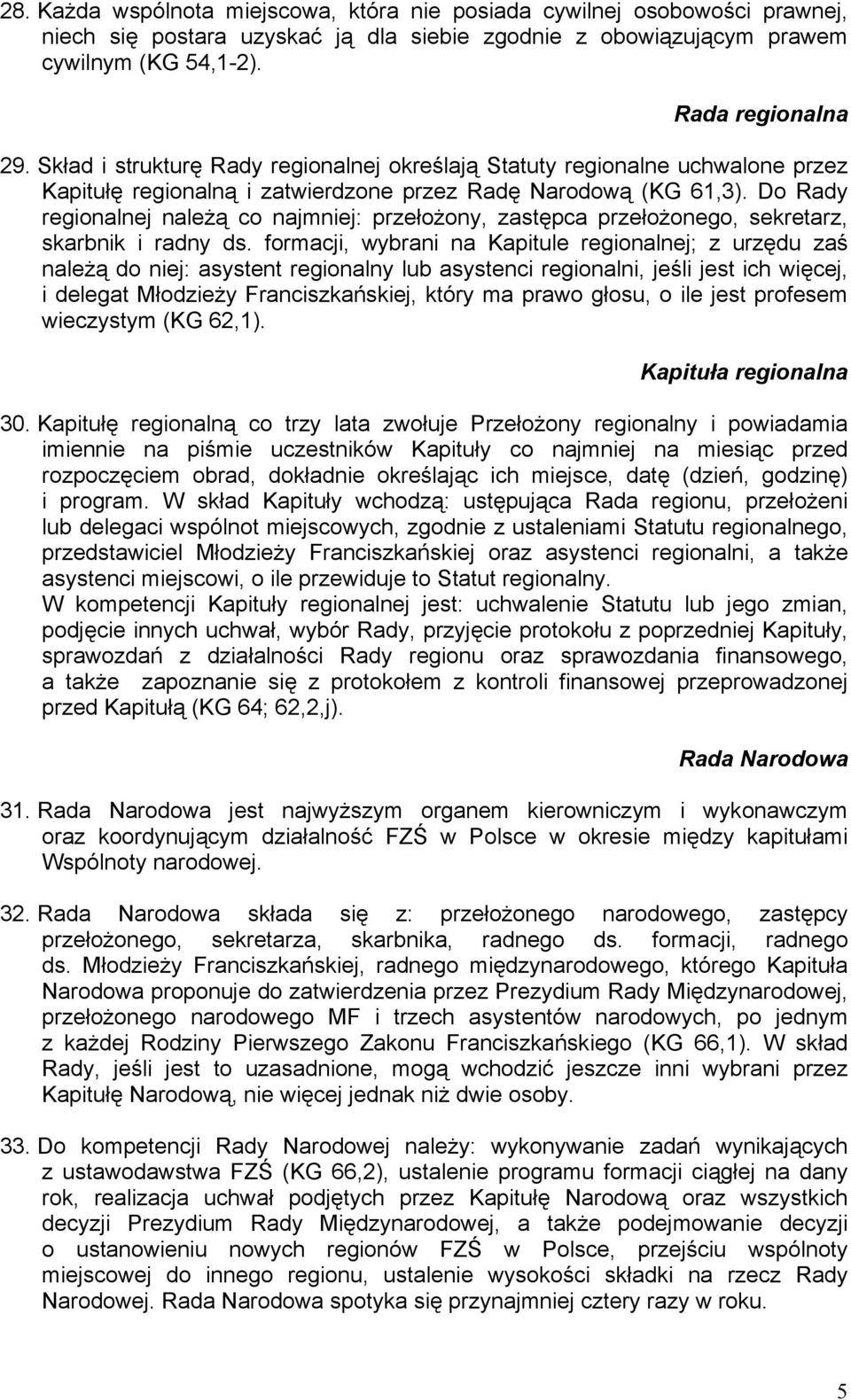 Do Rady regionalnej należą co najmniej: przełożony, zastępca przełożonego, sekretarz, skarbnik i radny ds.