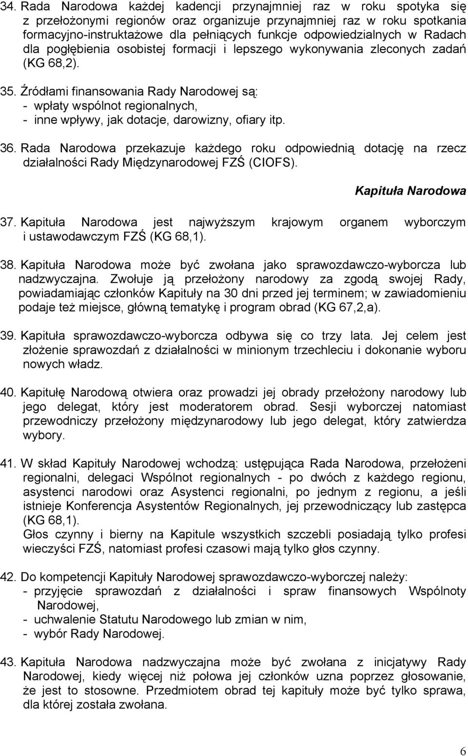 Źródłami finansowania Rady Narodowej są: - wpłaty wspólnot regionalnych, - inne wpływy, jak dotacje, darowizny, ofiary itp. 36.