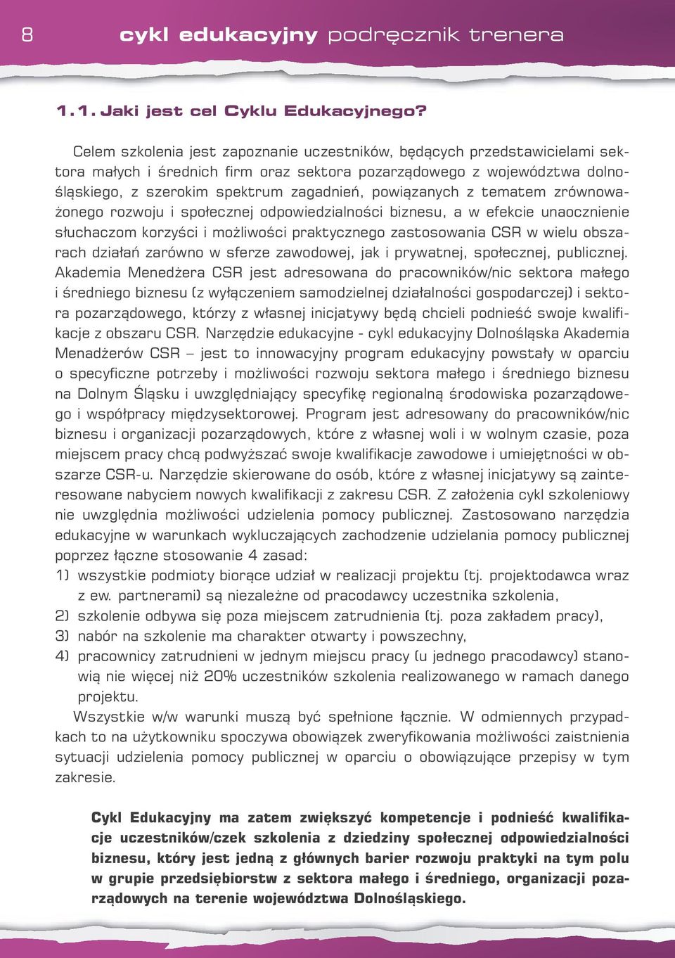 powiązanych z tematem zrównoważonego rozwoju i społecznej odpowiedzialności biznesu, a w efekcie unaocznienie słuchaczom korzyści i możliwości praktycznego zastosowania CSR w wielu obszarach działań