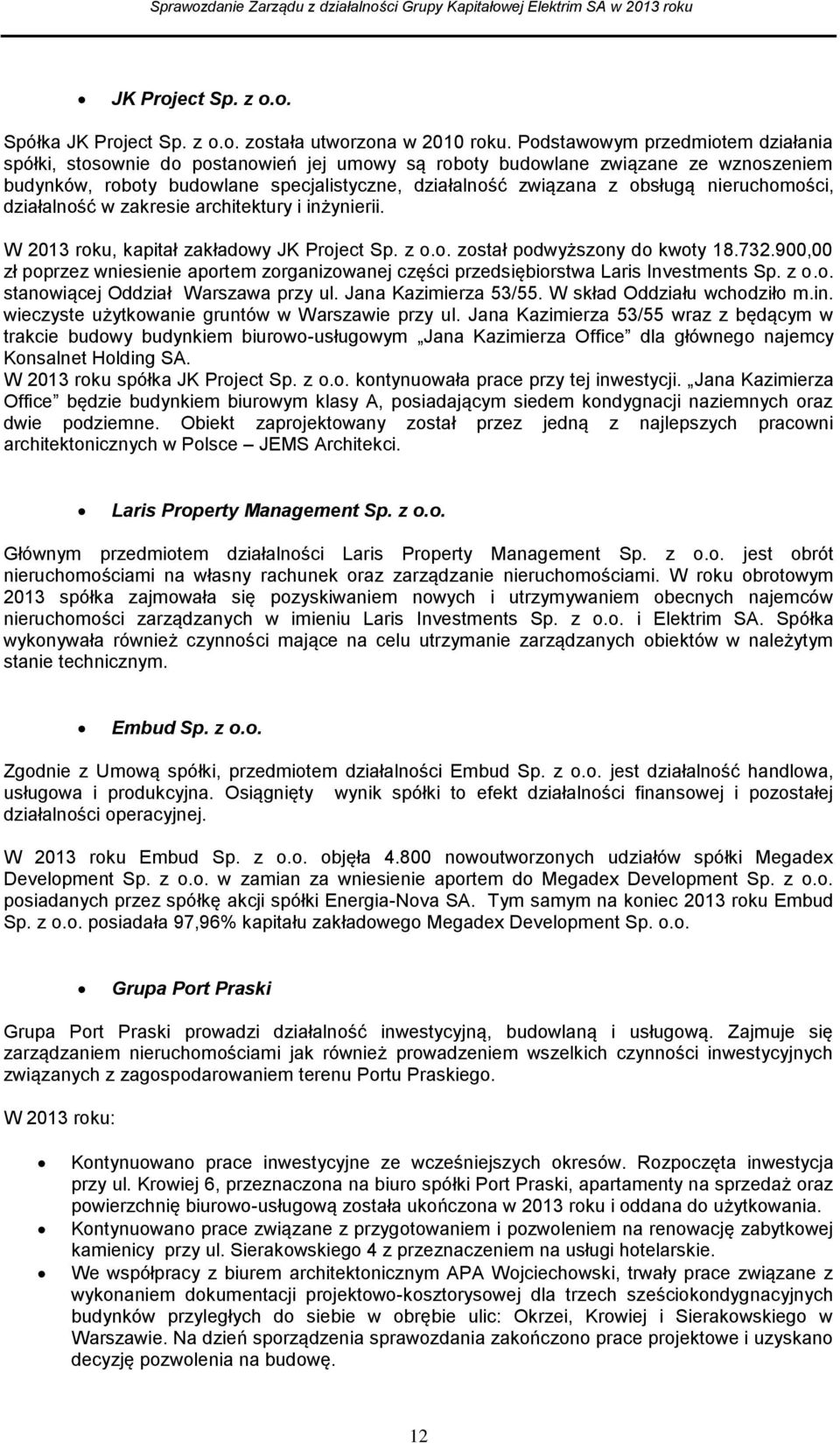 nieruchomości, działalność w zakresie architektury i inżynierii. W 2013 roku, kapitał zakładowy JK Project Sp. z o.o. został podwyższony do kwoty 18.732.