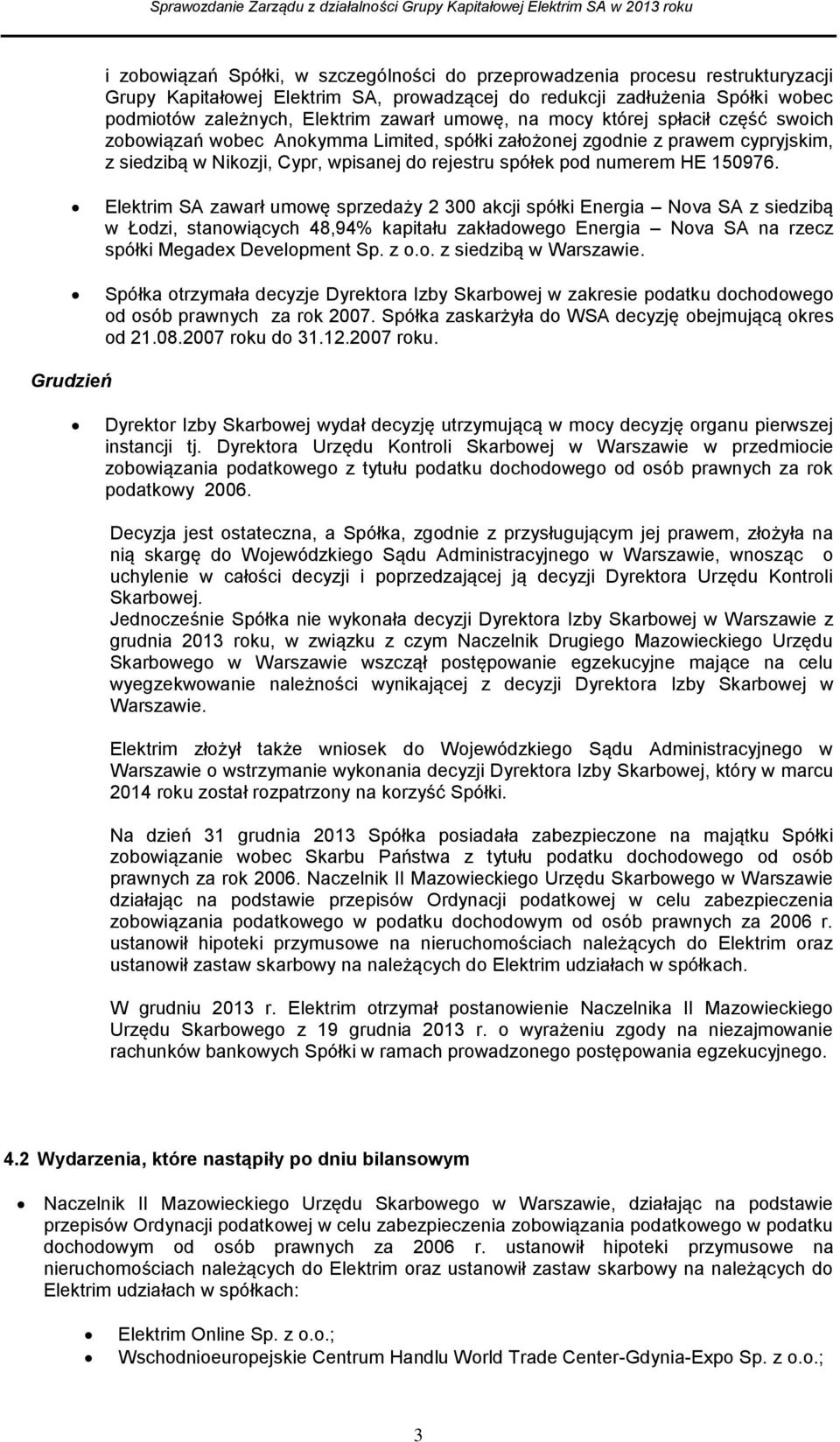 150976. Elektrim SA zawarł umowę sprzedaży 2 300 akcji spółki Energia Nova SA z siedzibą w Łodzi, stanowiących 48,94% kapitału zakładowego Energia Nova SA na rzecz spółki Megadex Development Sp. z o.