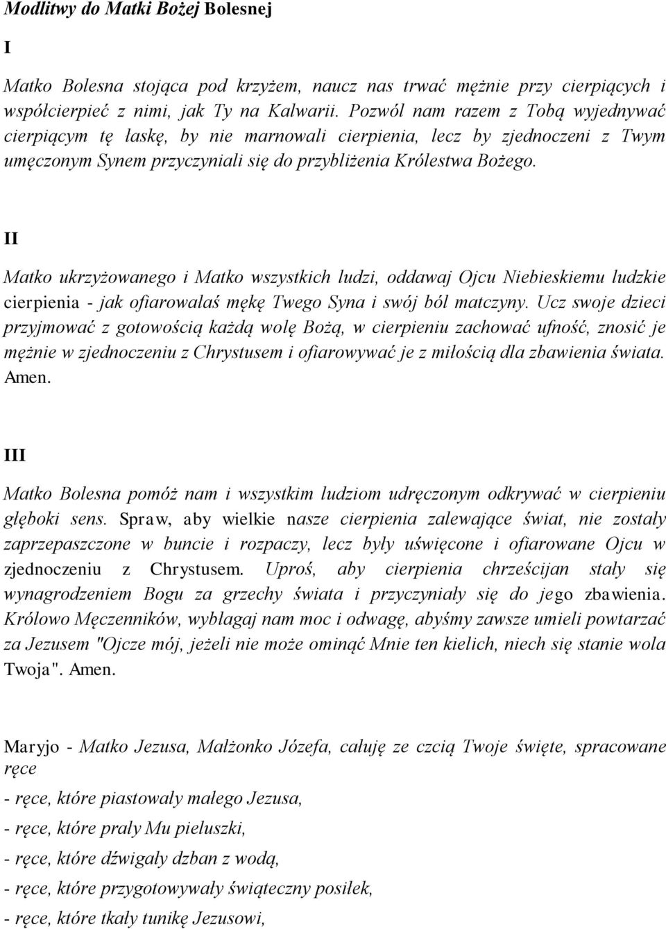 II Matko ukrzyżowanego i Matko wszystkich ludzi, oddawaj Ojcu Niebieskiemu ludzkie cierpienia - jak ofiarowałaś mękę Twego Syna i swój ból matczyny.