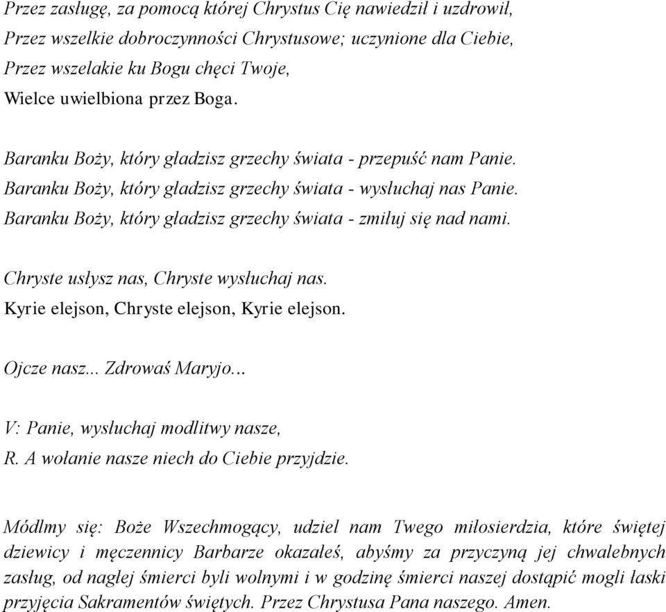 Chryste usłysz nas, Chryste wysłuchaj nas. Kyrie elejson, Chryste elejson, Kyrie elejson. Ojcze nasz... Zdrowaś Maryjo... V: Panie, wysłuchaj modlitwy nasze, R.