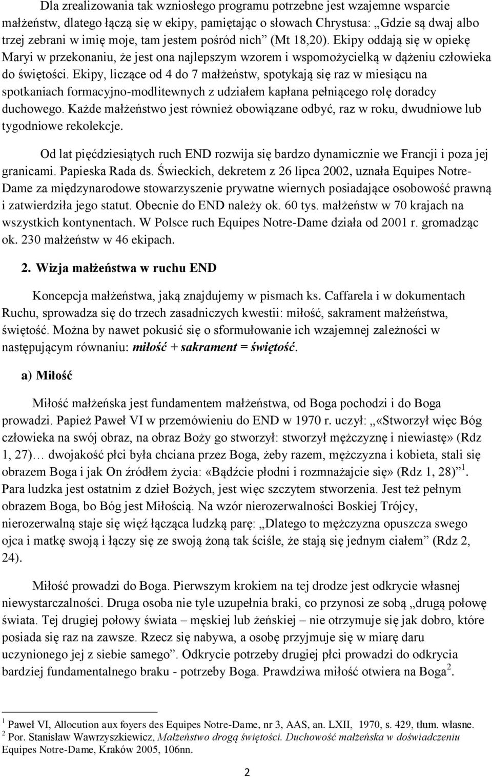 Ekipy, liczące od 4 do 7 małżeństw, spotykają się raz w miesiącu na spotkaniach formacyjno-modlitewnych z udziałem kapłana pełniącego rolę doradcy duchowego.