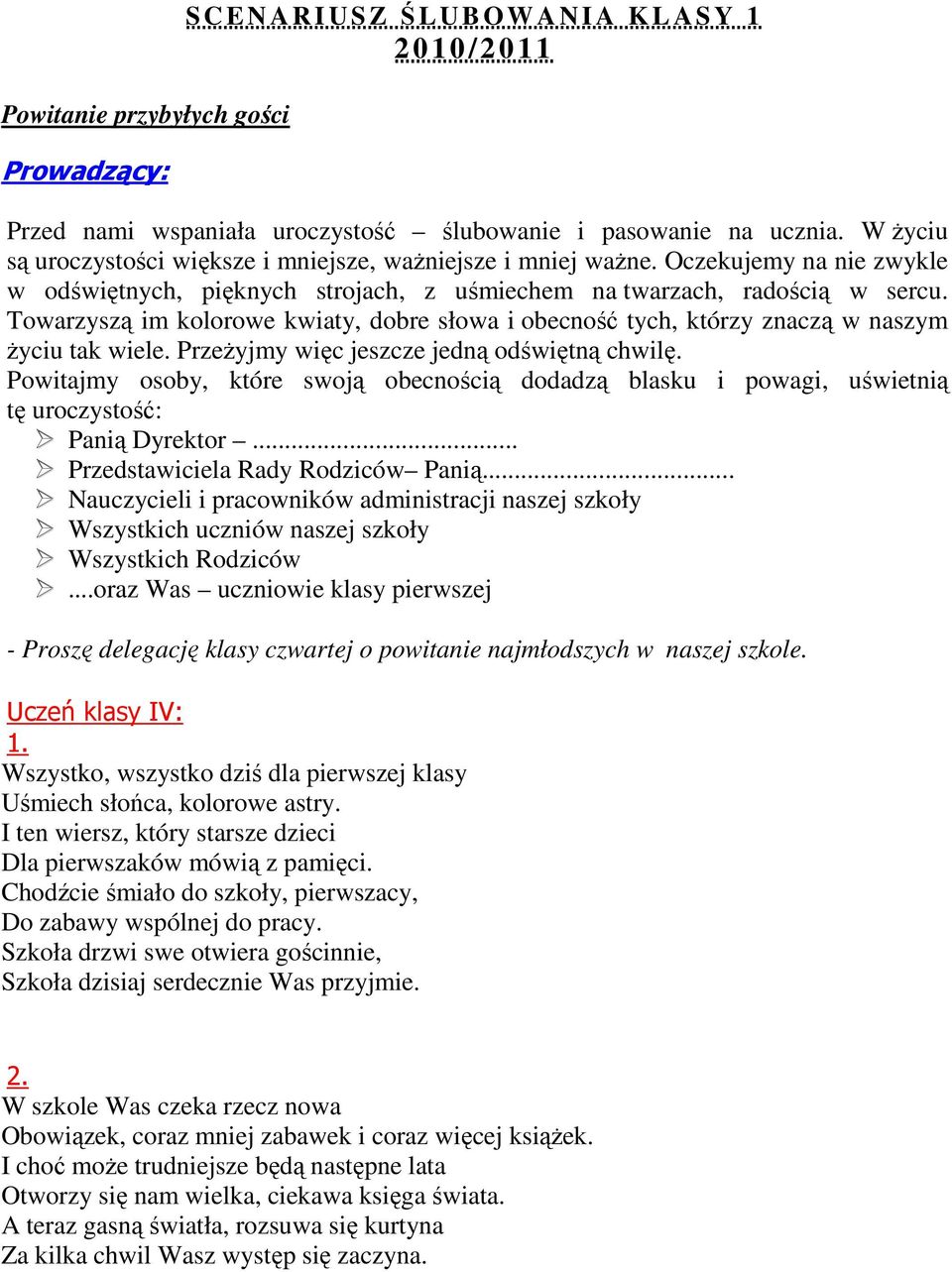 Towarzyszą im kolorowe kwiaty, dobre słowa i obecność tych, którzy znaczą w naszym Ŝyciu tak wiele. PrzeŜyjmy więc jeszcze jedną odświętną chwilę.