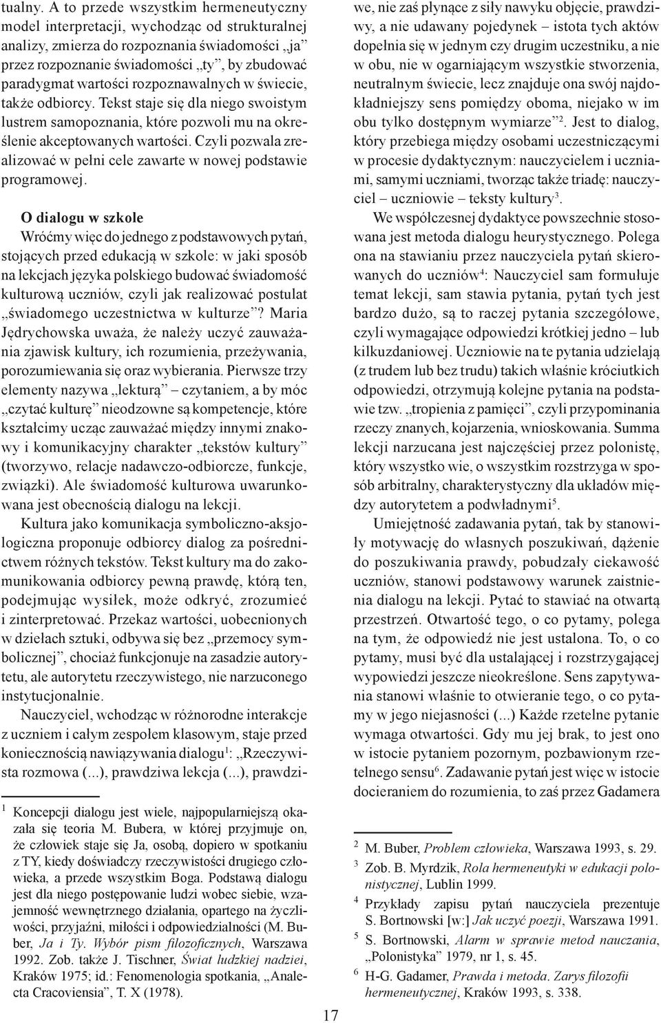 rozpoznawalnych w świecie, także odbiorcy. Tekst staje się dla niego swoistym lustrem samopoznania, które pozwoli mu na określenie akceptowanych wartości.