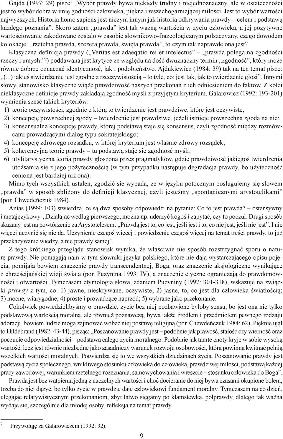 Skoro zatem prawda jest tak ważną wartością w życiu człowieka, a jej pozytywne wartościowanie zakodowane zostało w zasobie słownikowo-frazeologicznym polszczyzny, czego dowodem kolokacje: rzetelna