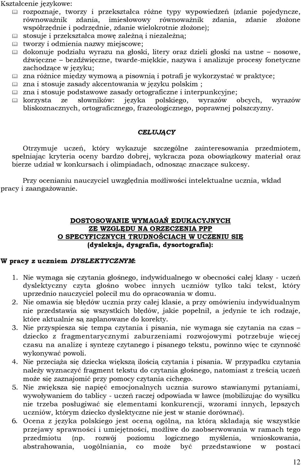 twarde-miękkie, nazywa i analizuje procesy fonetyczne zachodzące w języku; zna różnice między wymową a pisownią i potrafi je wykorzystać w praktyce; zna i stosuje zasady akcentowania w języku polskim