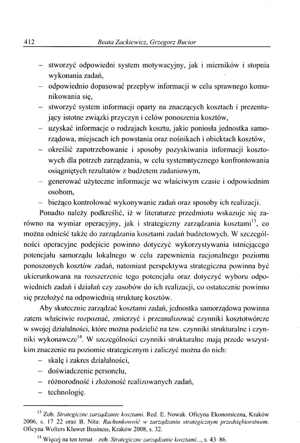 samorządowa, miejscach ich powstania oraz nośnikach i obiektach kosztów, - określić zapotrzebowanie i sposoby pozyskiwania informacji kosztowych dla potrzeb zarządzania, w celu systematycznego