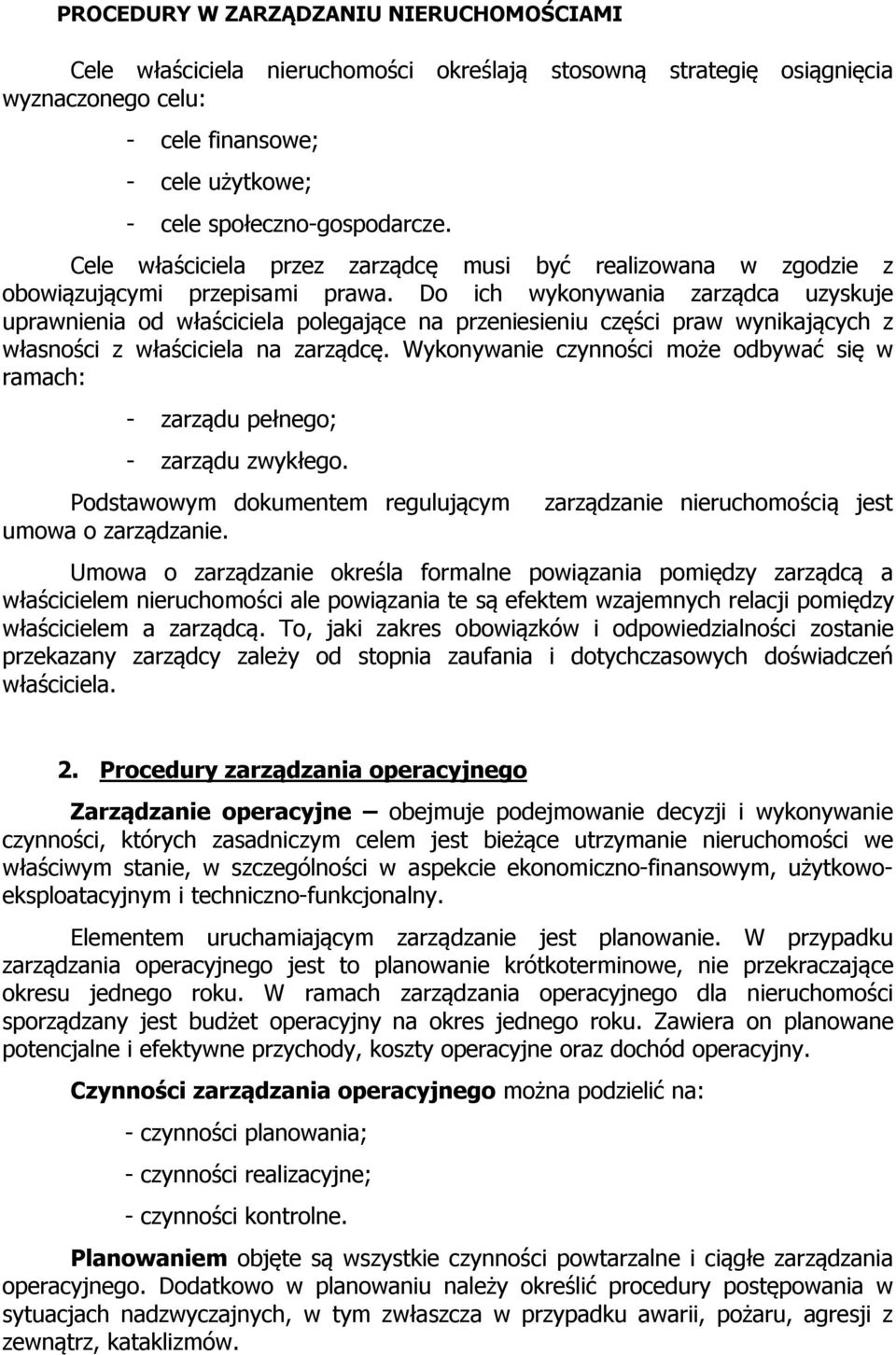 Do ich wykonywania zarządca uzyskuje uprawnienia od właściciela polegające na przeniesieniu części praw wynikających z własności z właściciela na zarządcę.