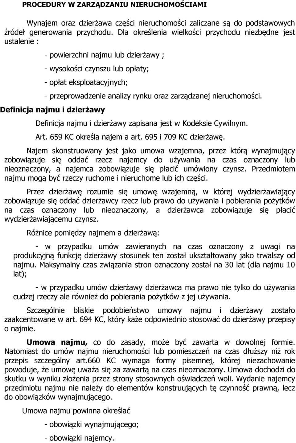 zarządzanej nieruchomości. Definicja najmu i dzierżawy Definicja najmu i dzierżawy zapisana jest w Kodeksie Cywilnym. Art. 659 KC określa najem a art. 695 i 709 KC dzierżawę.