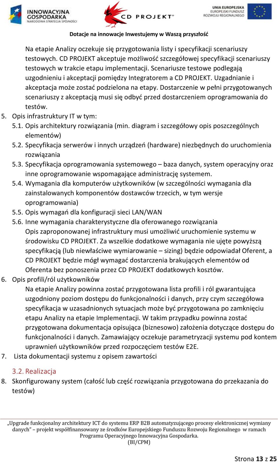 Dostarczenie w pełni przygotowanych scenariuszy z akceptacją musi się odbyć przed dostarczeniem oprogramowania do testów. 5. Opis infrastruktury IT w tym: 5.1. Opis architektury rozwiązania (min.