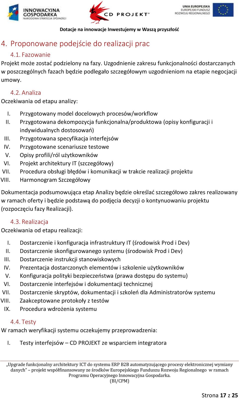 Przygotowany model docelowych procesów/workflow II. Przygotowana dekompozycja funkcjonalna/produktowa (opisy konfiguracji i indywidualnych dostosowań) III. Przygotowana specyfikacja interfejsów IV.