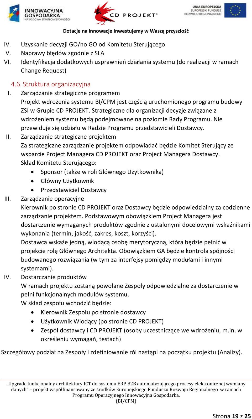 Strategiczne dla organizacji decyzje związane z wdrożeniem systemu będą podejmowane na poziomie Rady Programu. Nie przewiduje się udziału w Radzie Programu przedstawicieli Dostawcy. II.