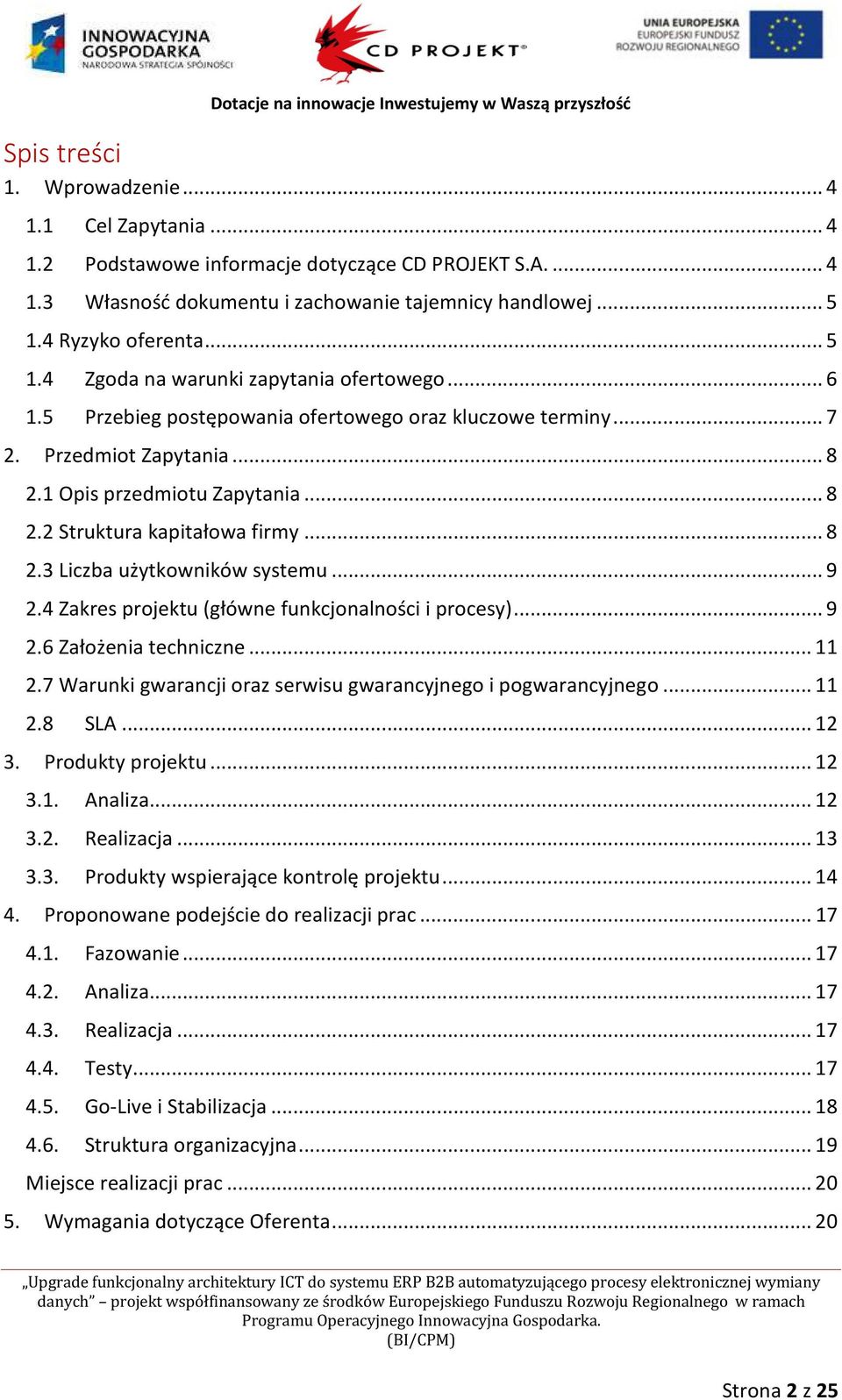 .. 8 2.3 Liczba użytkowników systemu... 9 2.4 Zakres projektu (główne funkcjonalności i procesy)... 9 2.6 Założenia techniczne... 11 2.7 Warunki gwarancji oraz serwisu gwarancyjnego i pogwarancyjnego.