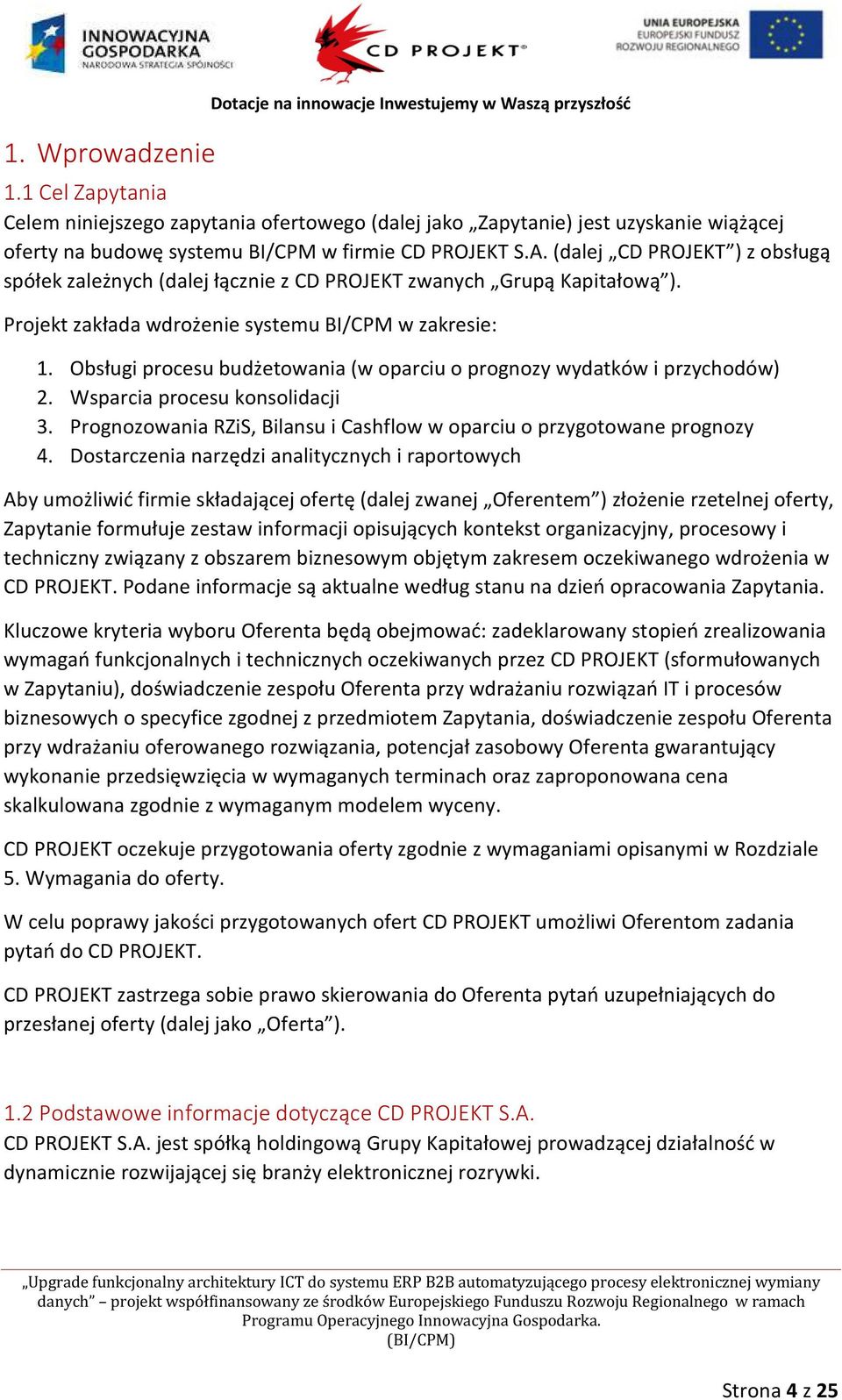 (dalej CD PROJEKT ) z obsługą spółek zależnych (dalej łącznie z CD PROJEKT zwanych Grupą Kapitałową ). Projekt zakłada wdrożenie systemu BI/CPM w zakresie: 1.