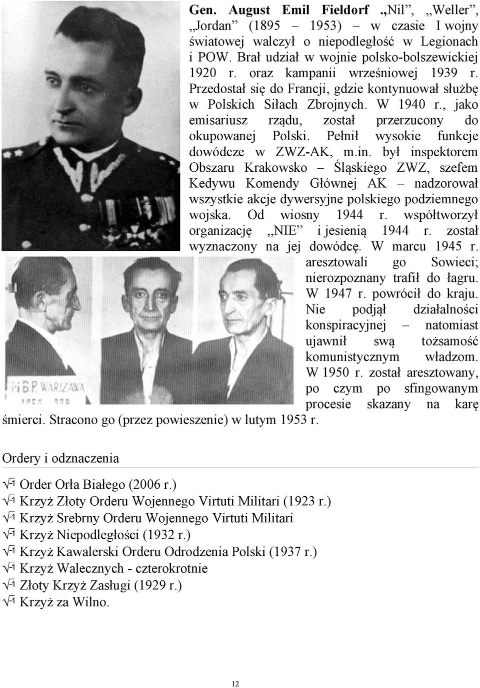 Pełnił wysokie funkcje dowódcze w ZWZ-AK, m.in. był inspektorem Obszaru Krakowsko Śląskiego ZWZ, szefem Kedywu Komendy Głównej AK nadzorował wszystkie akcje dywersyjne polskiego podziemnego wojska.