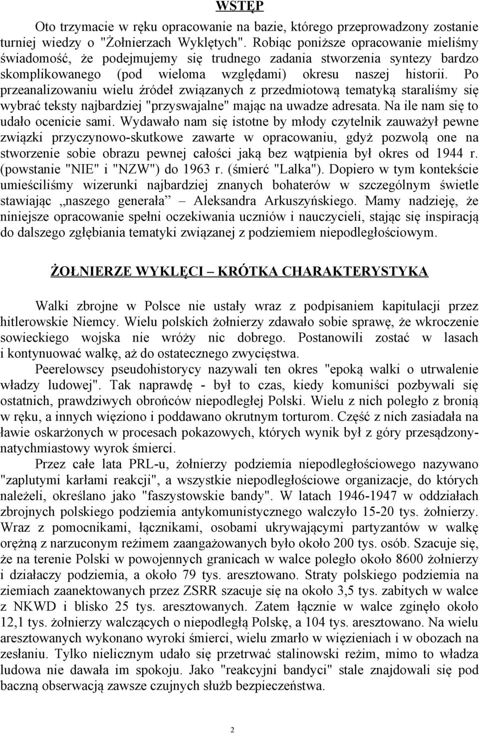 Po przeanalizowaniu wielu źródeł związanych z przedmiotową tematyką staraliśmy się wybrać teksty najbardziej "przyswajalne" mając na uwadze adresata. Na ile nam się to udało ocenicie sami.