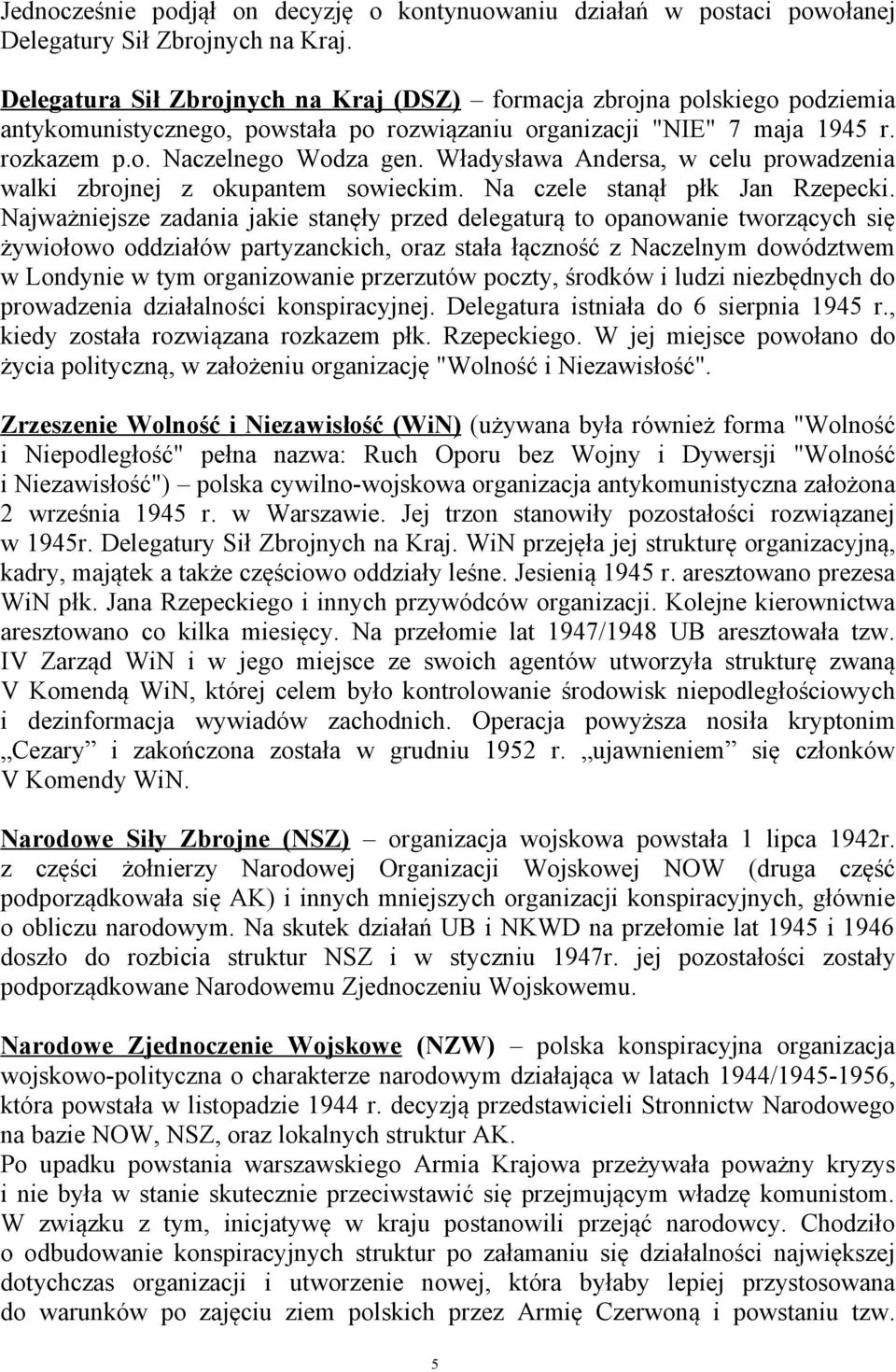 Władysława Andersa, w celu prowadzenia walki zbrojnej z okupantem sowieckim. Na czele stanął płk Jan Rzepecki.