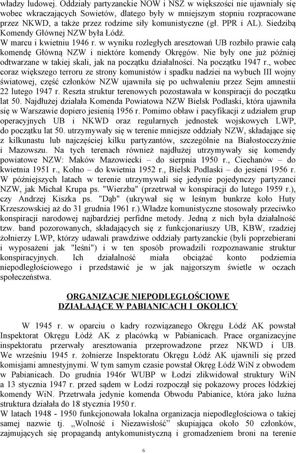 PPR i AL). Siedzibą Komendy Głównej NZW była Łódź. W marcu i kwietniu 1946 r. w wyniku rozległych aresztowań UB rozbiło prawie całą komendę Główną NZW i niektóre komendy Okręgów.