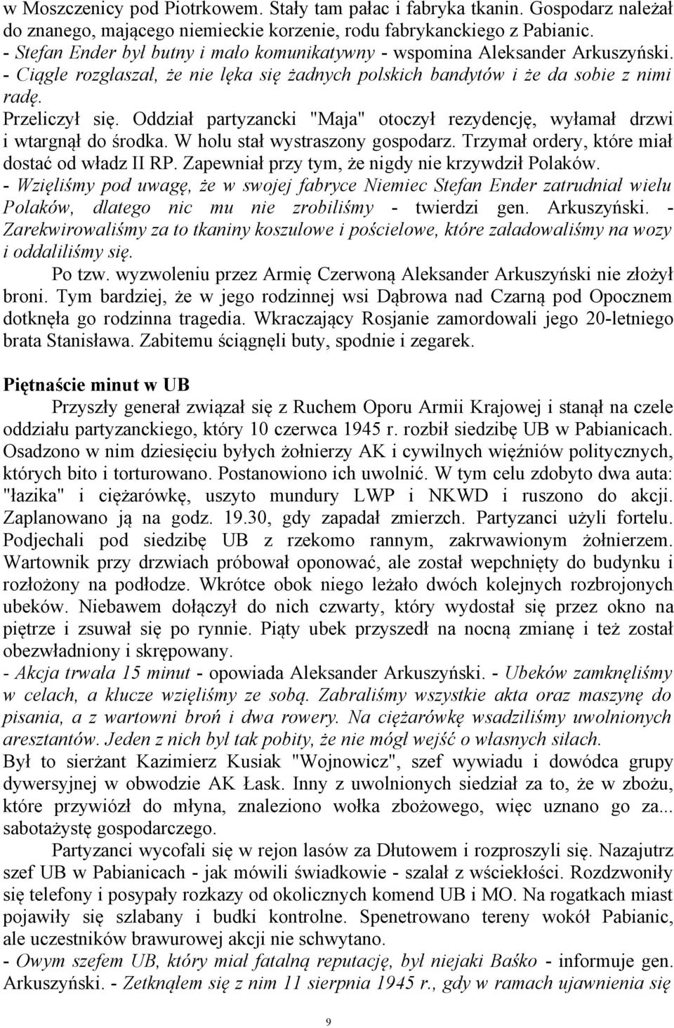 Oddział partyzancki "Maja" otoczył rezydencję, wyłamał drzwi i wtargnął do środka. W holu stał wystraszony gospodarz. Trzymał ordery, które miał dostać od władz II RP.