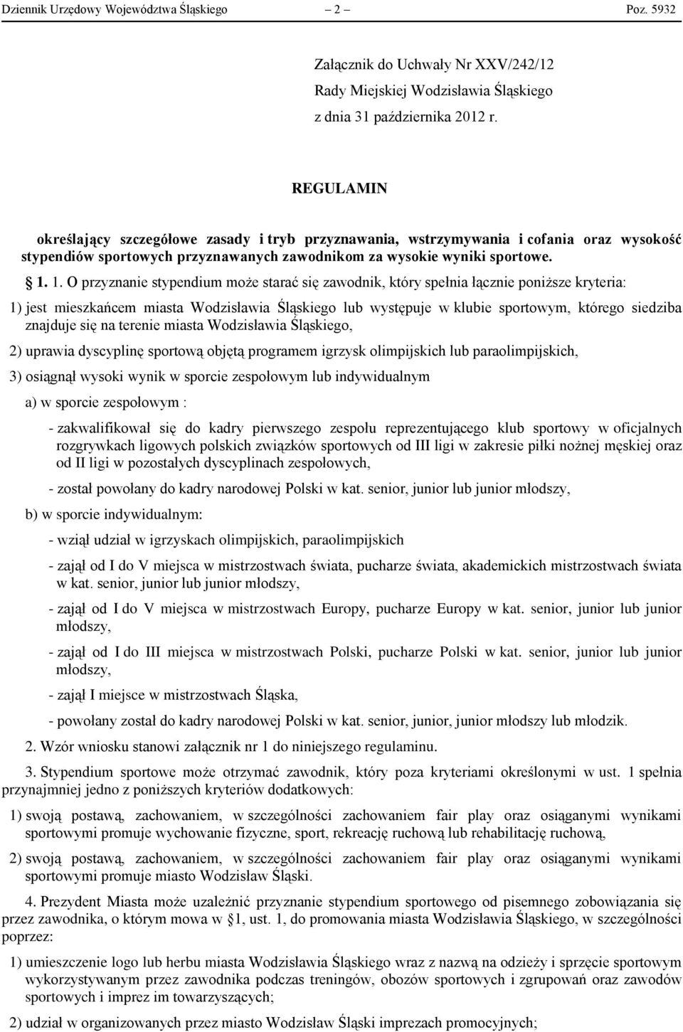 1. O przyznanie stypendium może starać się zawodnik, który spełnia łącznie poniższe kryteria: 1) jest mieszkańcem miasta Wodzisławia Śląskiego lub występuje w klubie sportowym, którego siedziba