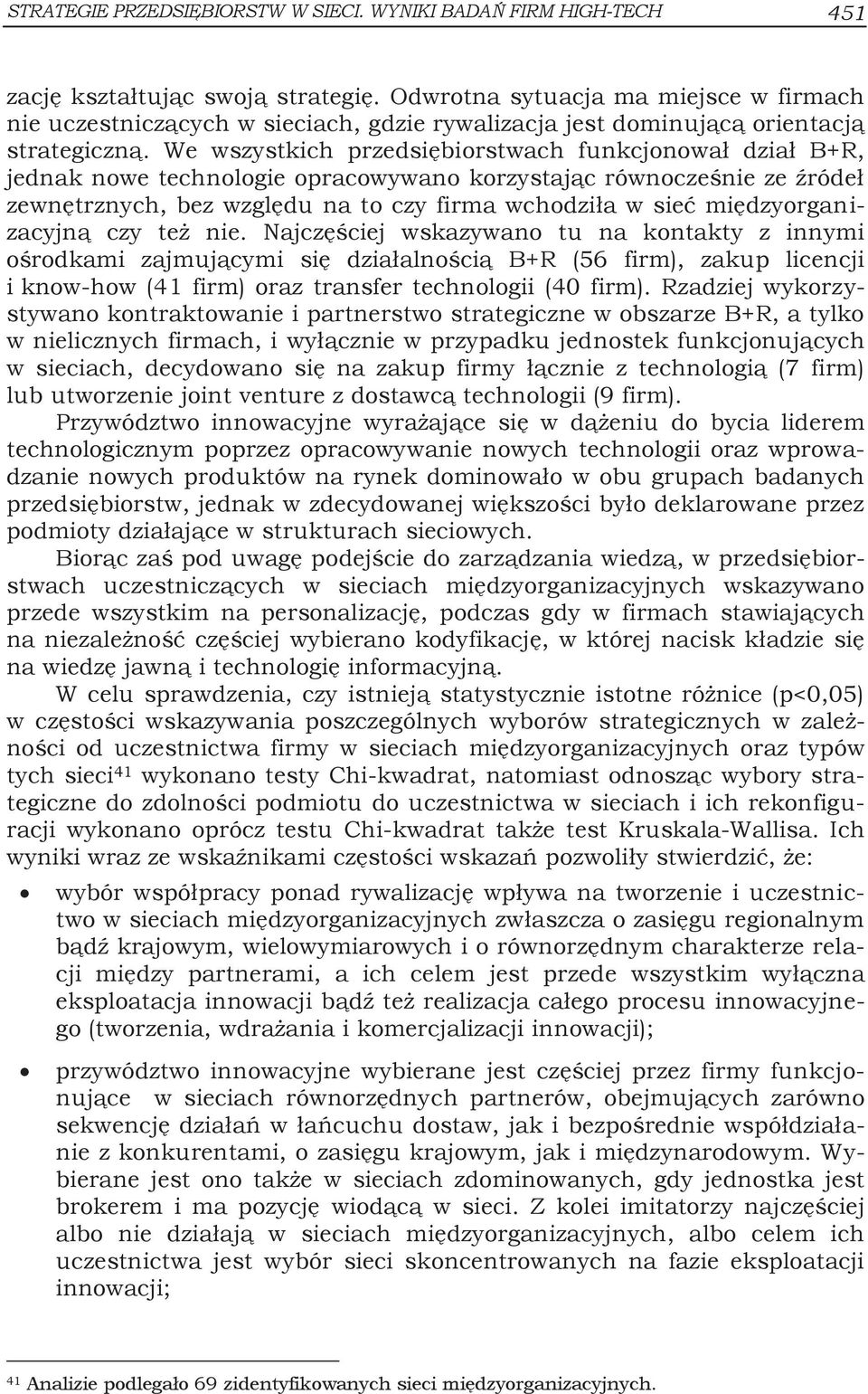 We wszystkich przedsiębiorstwach funkcjonował dział B+R, jednak nowe technologie opracowywano korzystając równocześnie ze źródeł zewnętrznych, bez względu na to czy firma wchodziła w sieć