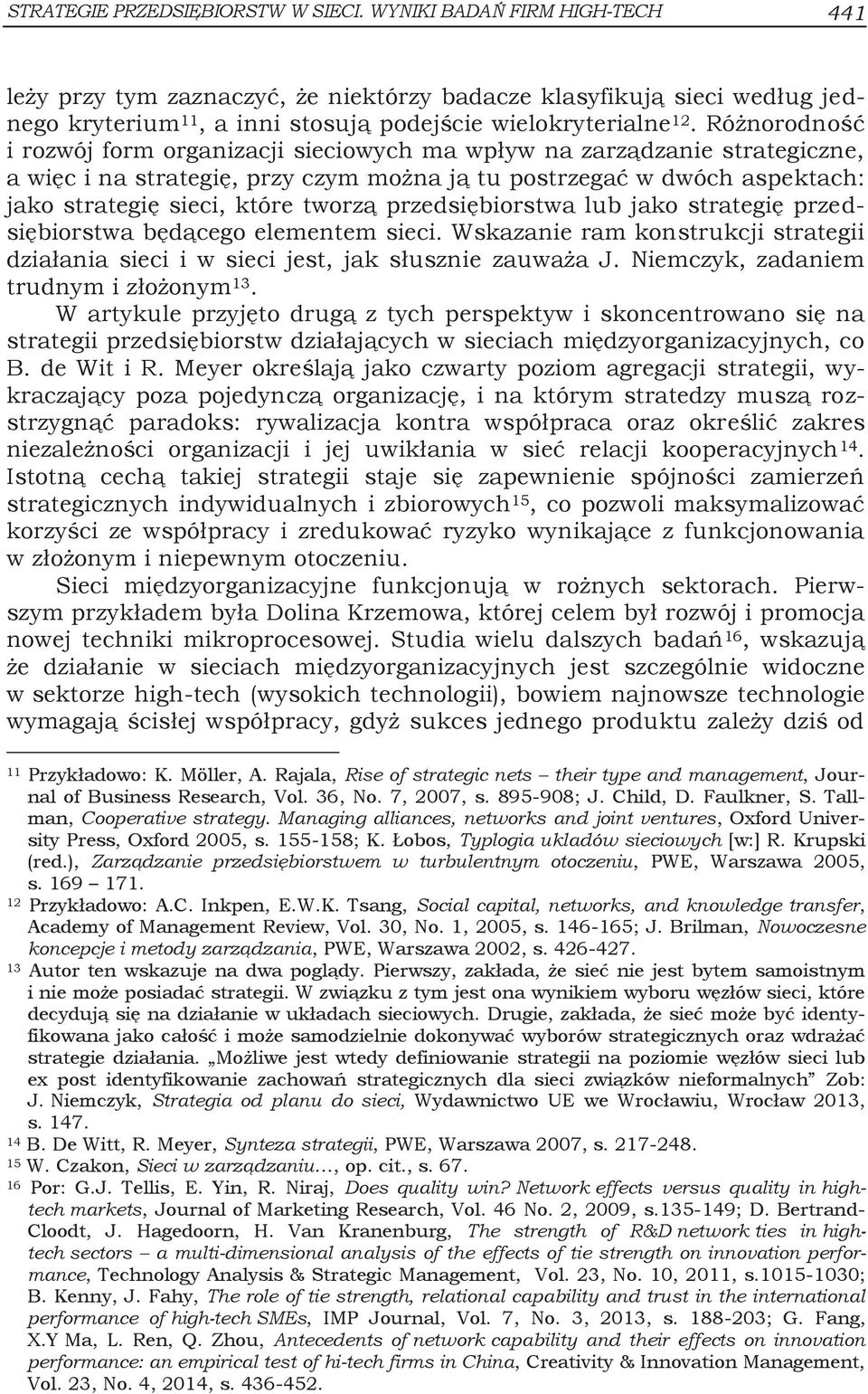 Różnorodność i rozwój form organizacji sieciowych ma wpływ na zarządzanie strategiczne, a więc i na strategię, przy czym można ją tu postrzegać w dwóch aspektach: jako strategię sieci, które tworzą