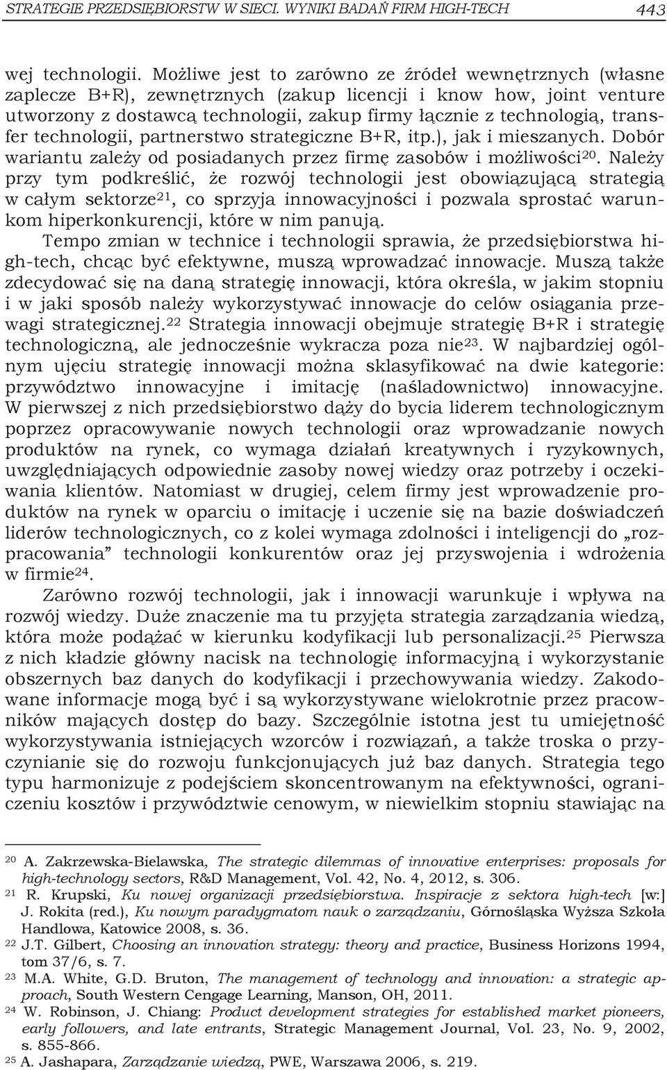 transfer technologii, partnerstwo strategiczne B+R, itp.), jak i mieszanych. Dobór wariantu zależy od posiadanych przez firmę zasobów i możliwości 20.