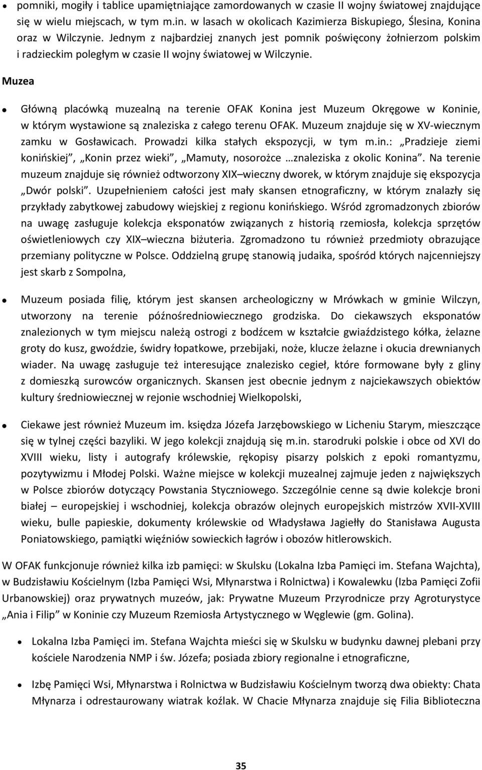 Jednym z najbardziej znanych jest pomnik po więcony żołnierzom polskim i radzieckim poległym w czasie II wojny wiatowej w Wilczynie.