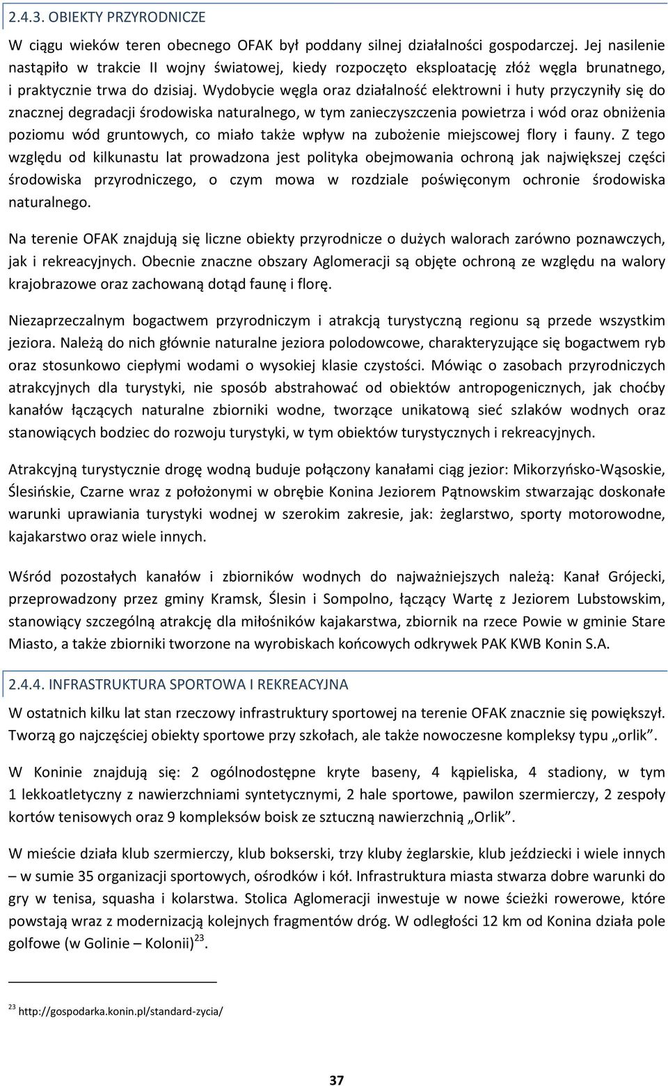 Wydobycie węgla oraz działalno elektrowni i huty przyczyniły się do znacznej degradacji rodowiska naturalnego, w tym zanieczyszczenia powietrza i wód oraz obniżenia poziomu wód gruntowych, co miało