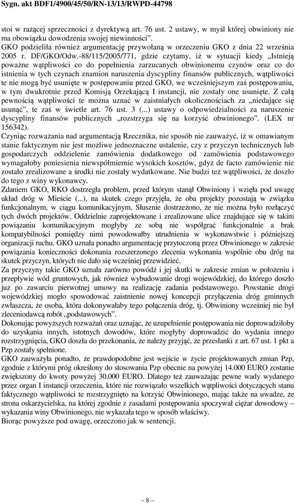 -88/115/2005/771, gdzie czytamy, iż w sytuacji kiedy Istnieją poważne wątpliwości co do popełnienia zarzucanych obwinionemu czynów oraz co do istnienia w tych czynach znamion naruszenia dyscypliny