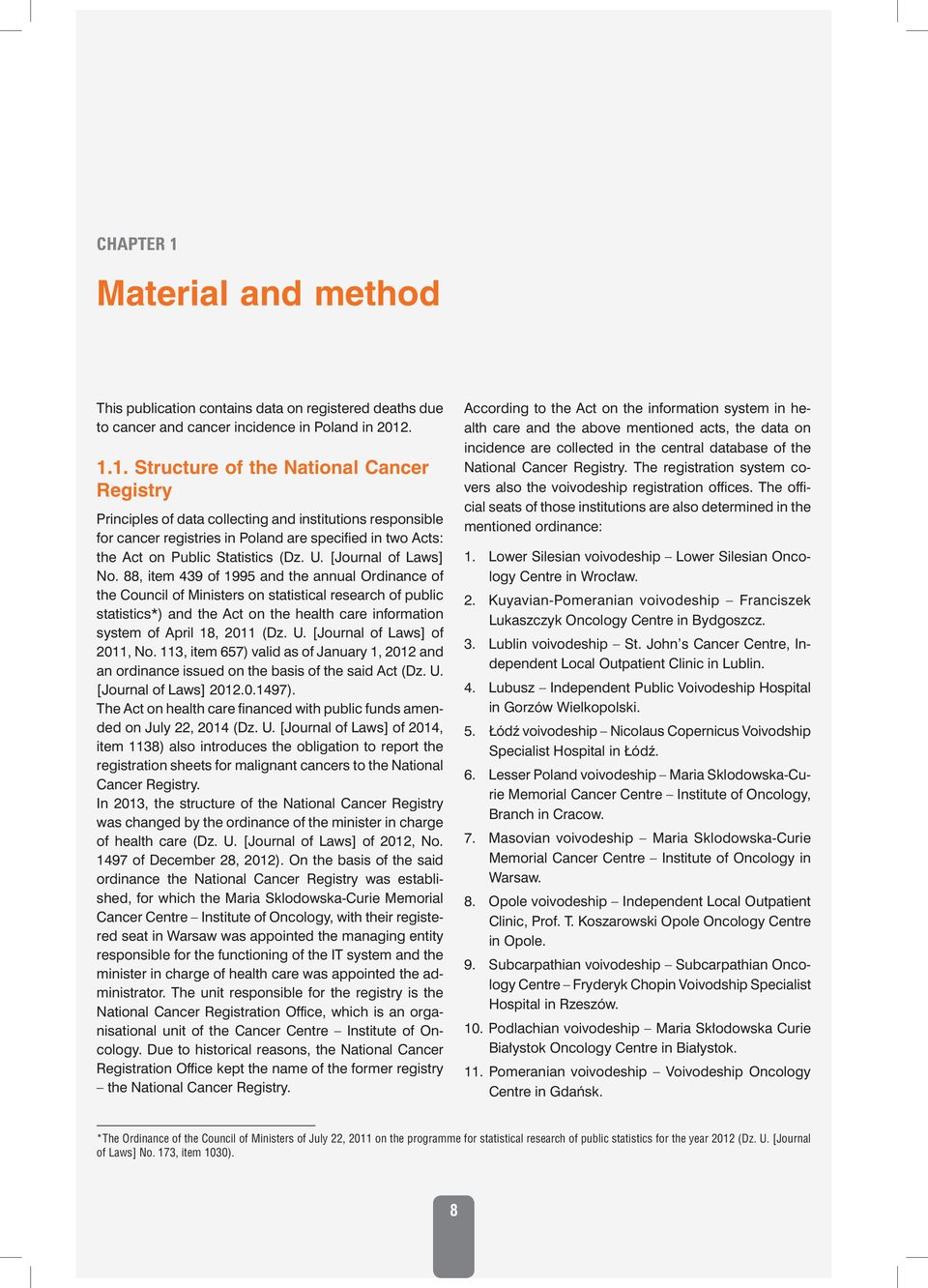 . 1.1. Structure of the National Cancer Registry Principles of data collecting and institutions responsible for cancer registries in Poland are specified in two Acts: the Act on Public Statistics (Dz.