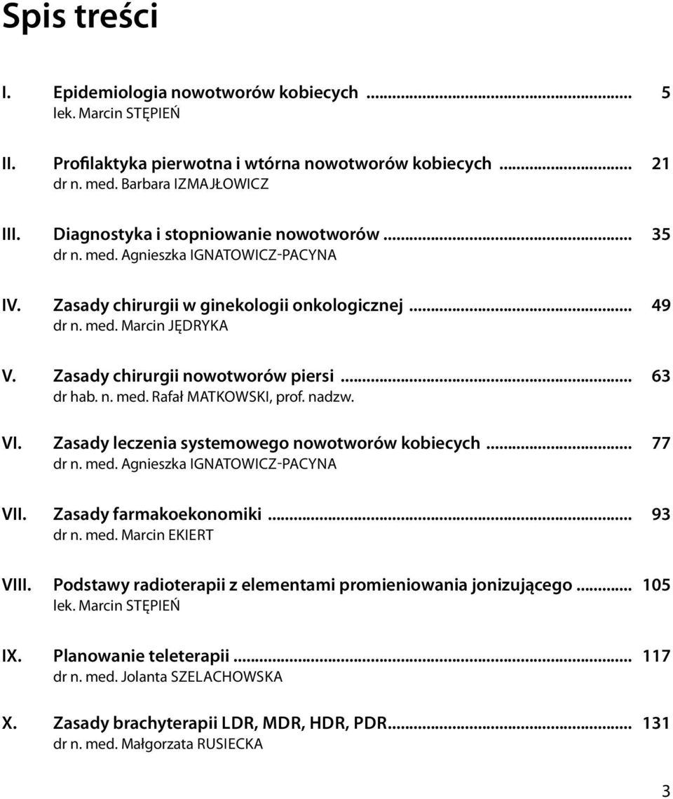 Zasady chirurgii nowotworów piersi... 63 dr hab. n. med. Rafał Matkowski, prof. nadzw. VI. Zasady leczenia systemowego nowotworów kobiecych... 77 dr n. med. Agnieszka Ignatowicz-PACYNA VII.