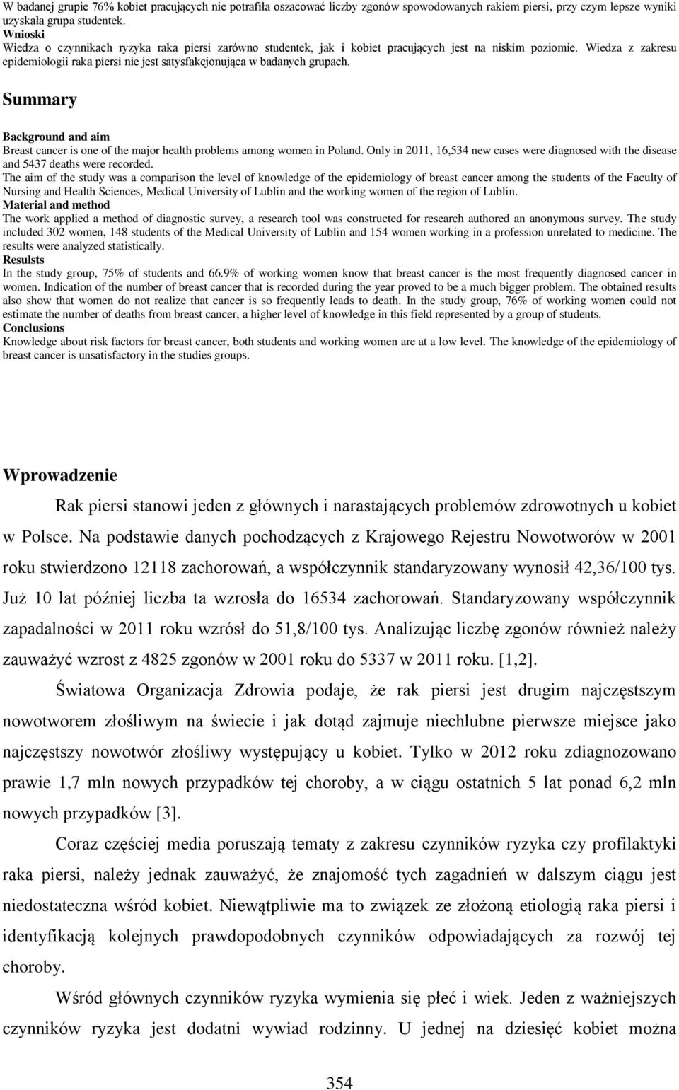 Wiedza z zakresu epidemiologii raka piersi nie jest satysfakcjonująca w badanych grupach. Summary Background and aim Breast cancer is one of the major health problems among women in Poland.