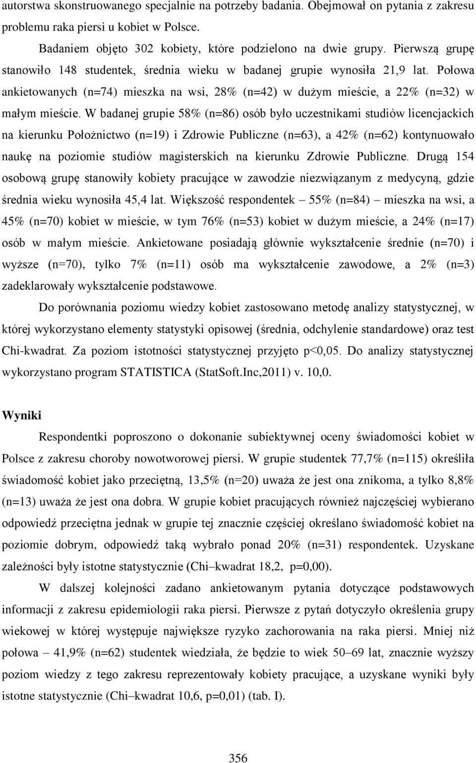 W badanej grupie 58% (n=86) osób było uczestnikami studiów licencjackich na kierunku Położnictwo (n=19) i Zdrowie Publiczne (n=63), a 42% (n=62) kontynuowało naukę na poziomie studiów magisterskich