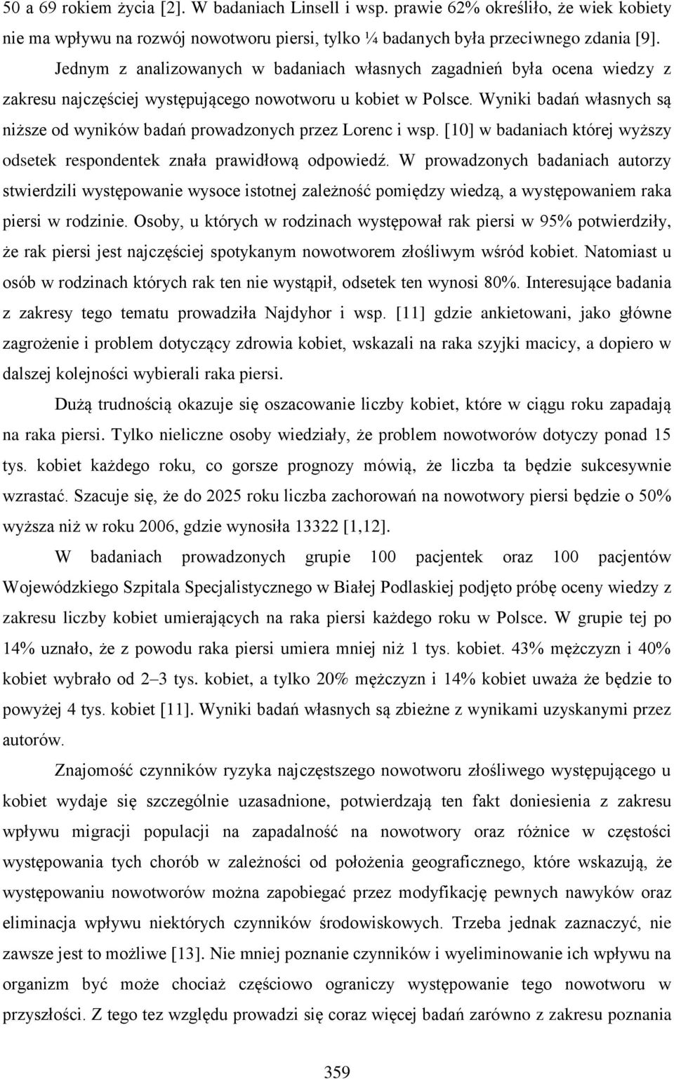 Wyniki badań własnych są niższe od wyników badań prowadzonych przez Lorenc i wsp. [10] w badaniach której wyższy odsetek respondentek znała prawidłową odpowiedź.