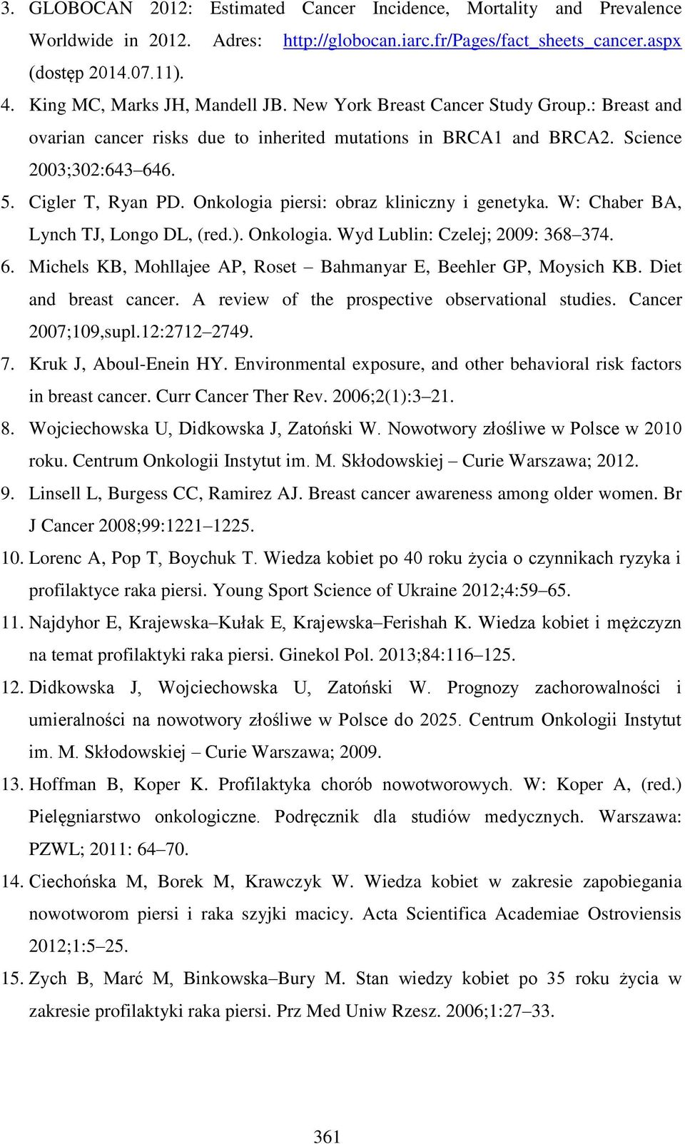 Onkologia piersi: obraz kliniczny i genetyka. W: Chaber BA, Lynch TJ, Longo DL, (red.). Onkologia. Wyd Lublin: Czelej; 2009: 368 374. 6.