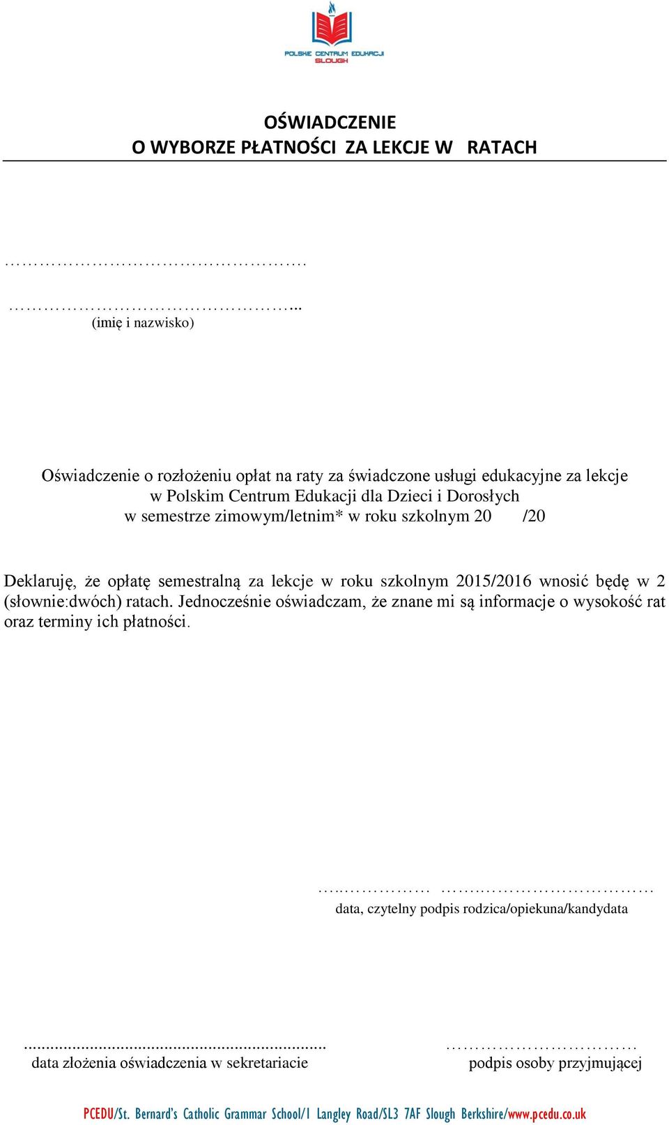 Dorosłych w semestrze zimowym/letnim* w roku szkolnym 20 /20 Deklaruje, z e opłate semestralna za lekcje w roku szkolnym 2015/2016 wnosić be de w 2