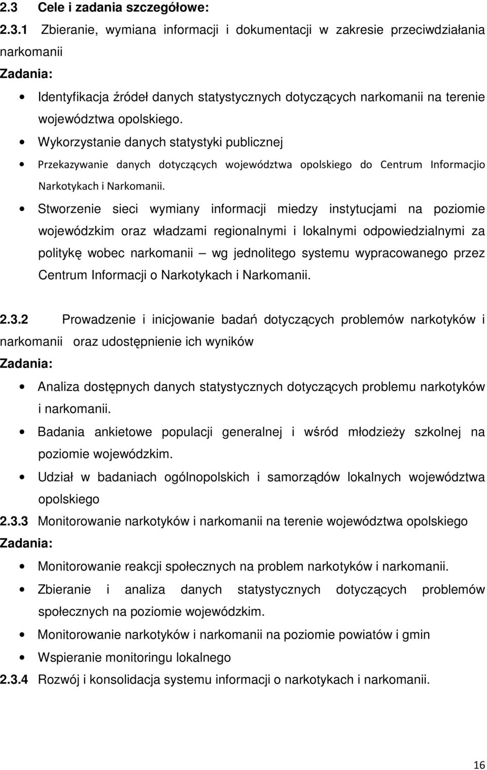 Stworzenie sieci wymiany informacji miedzy instytucjami na poziomie wojewódzkim oraz władzami regionalnymi i lokalnymi odpowiedzialnymi za politykę wobec narkomanii wg jednolitego systemu