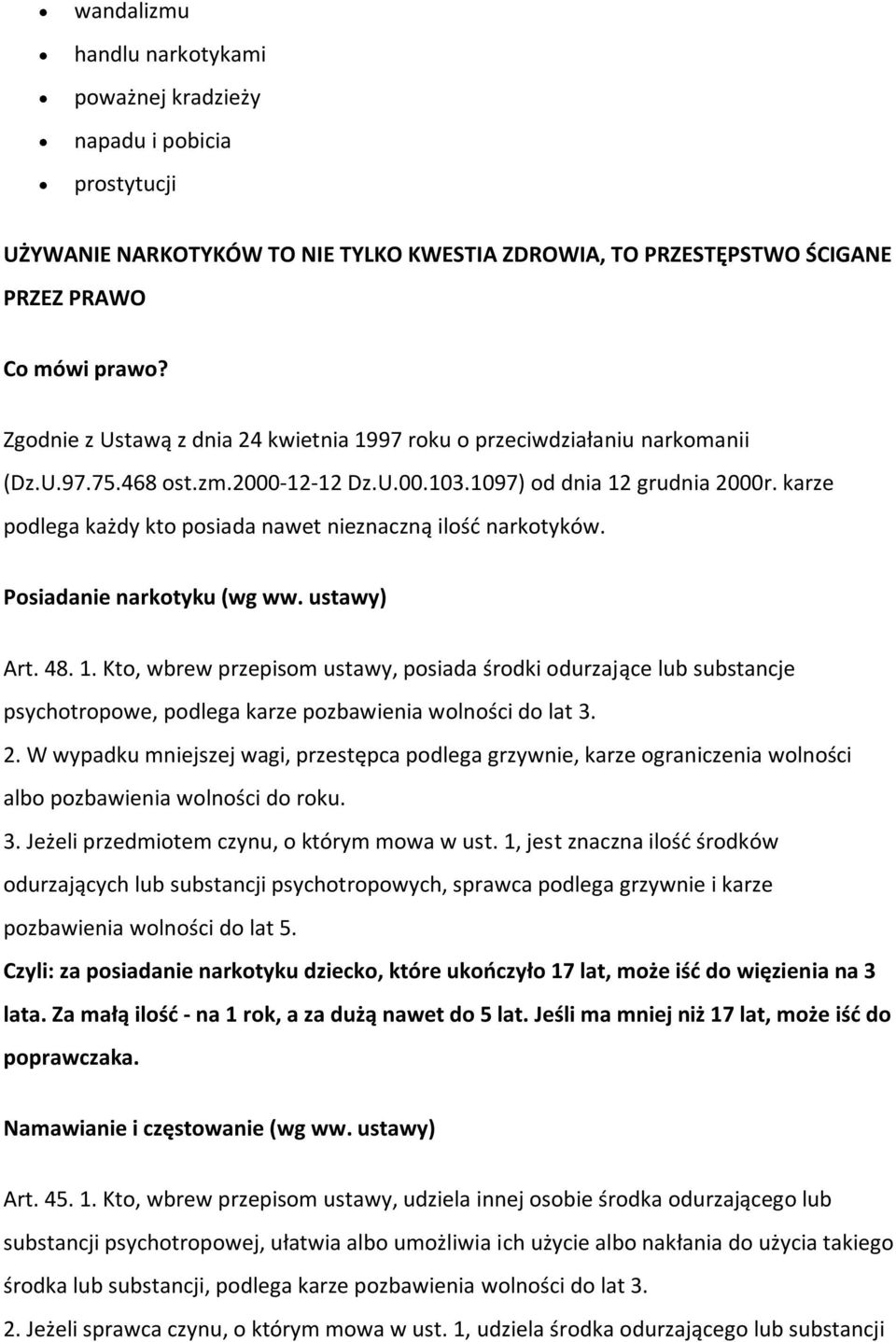 karze podlega każdy kto posiada nawet nieznaczną ilość narkotyków. Posiadanie narkotyku (wg ww. ustawy) Art. 48. 1.