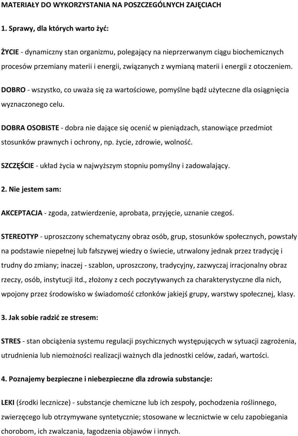 otoczeniem. DOBRO - wszystko, co uważa się za wartościowe, pomyślne bądź użyteczne dla osiągnięcia wyznaczonego celu.