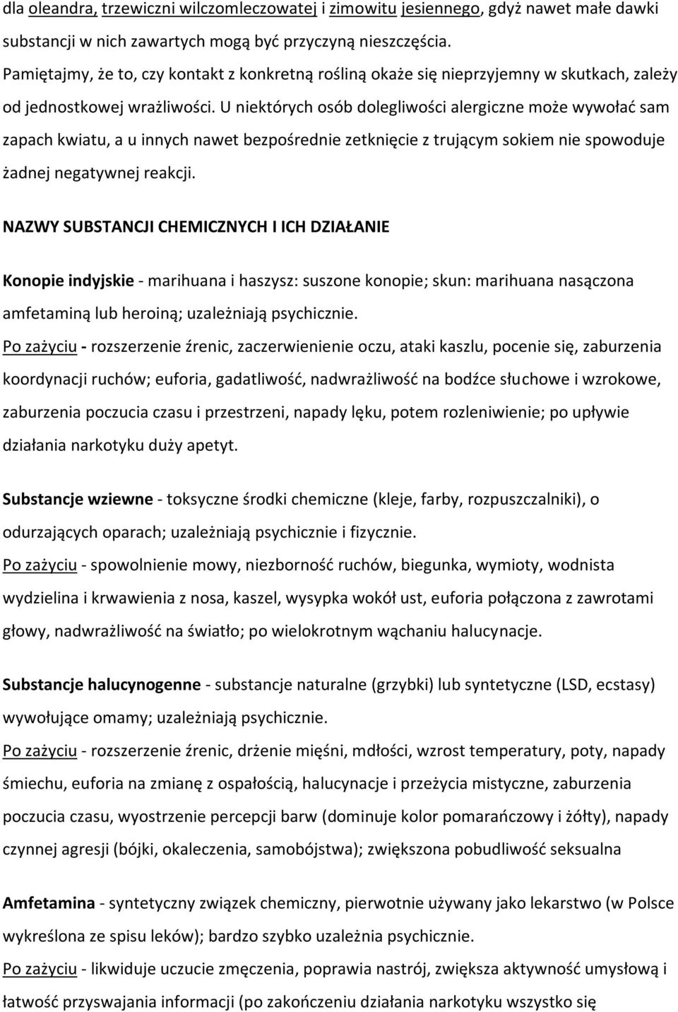 U niektórych osób dolegliwości alergiczne może wywołać sam zapach kwiatu, a u innych nawet bezpośrednie zetknięcie z trującym sokiem nie spowoduje żadnej negatywnej reakcji.