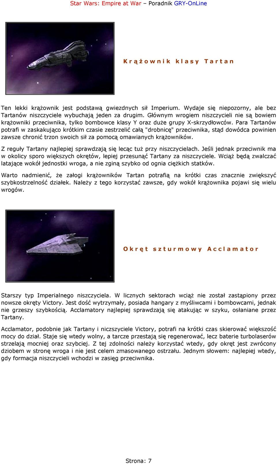 Para Tartanów potrafi w zaskakująco krótkim czasie zestrzelić całą "drobnicę" przeciwnika, stąd dowódca powinien zawsze chronić trzon swoich sił za pomocą omawianych krążowników.